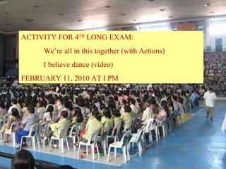 ACTIVITY FOR 4 TH  LONG EXAM: We’re all in this together (with Actions) I believe dance (video) FEBRUARY 11, 2010 AT I PM  