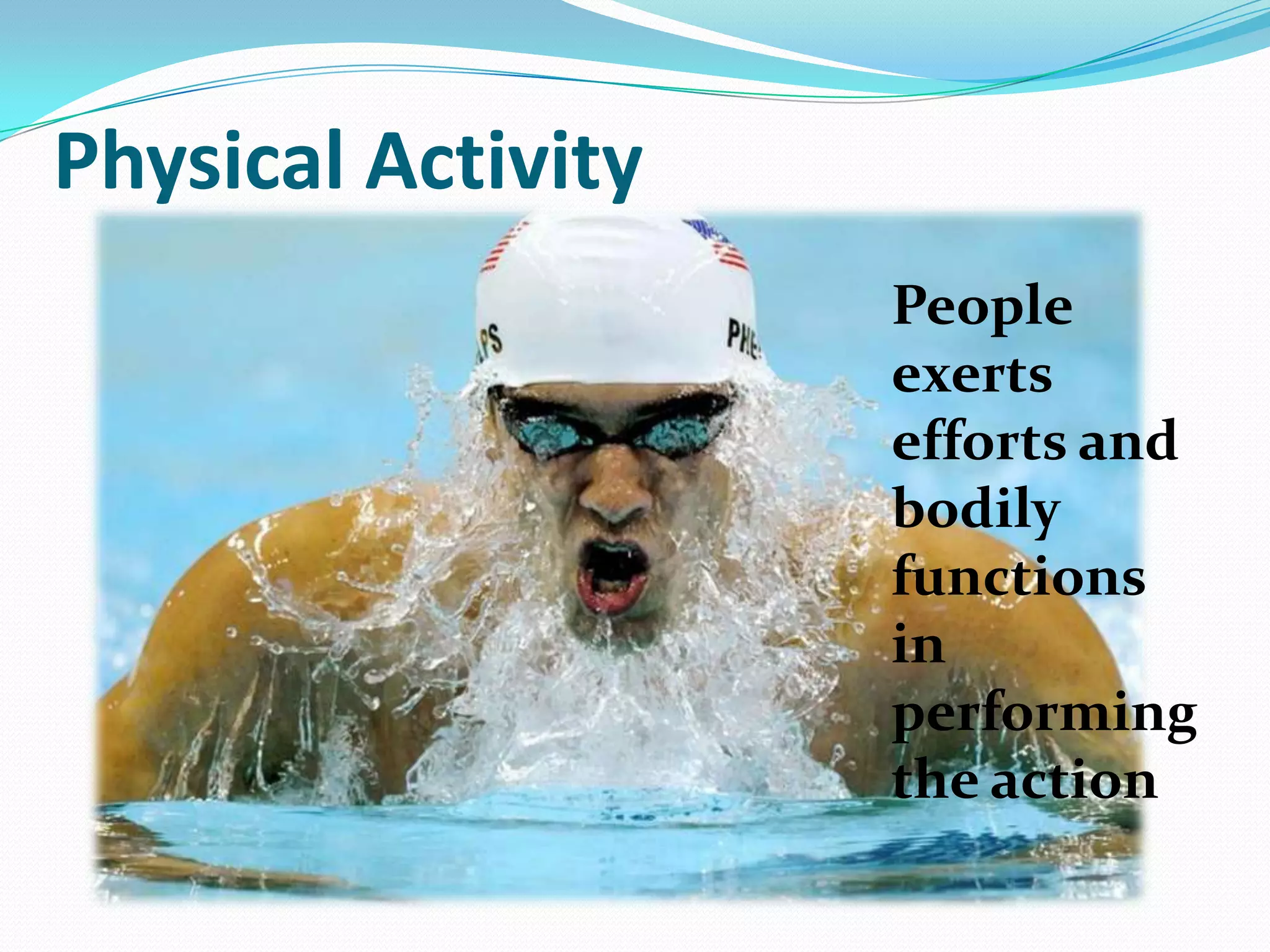 Physical Activity
People
exerts
efforts and
bodily
functions
in
performing
the action
 