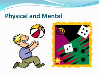 Physical and Mental
 