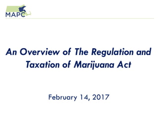 An Overview of The Regulation and
Taxation of Marijuana Act
February 14, 2017
 