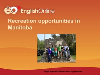 Recreation opportunities in
Manitoba
Image by Blaine Roberts © Used by permission
 