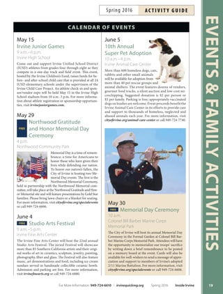 EVENTSFAMILYACTIVITIES
18 Inside Irvine Spring 2016 For More Information: 949-724-6610 | irvinequickreg.org
ac t i v i t y g u i d e Spring 2016
April 30
8th Annual CommunityFREE
Resource Fair
10 a.m.–1 p.m.
Irvine Valley College
Sponsored by Families Forward, the 8th Annual Commu-
nity Resource Fair is an easy way for families and individ-
uals to connect with local service agencies that provide
assistance with free health screenings, career, legal, medical,
fnancial and housing consultations. For more informa-
tion, call 949-552-2727 or visit families-forward.org.
May 7
FREE D.A.R.E. Movie Night
6–10 p.m.
Heritage Community Park
Come out for this D.A.R.E.-sponsored event and enjoy
a movie on the outdoor screen at Heritage Park. An ar-
ray of vehicles utilized by the Irvine Police Department
and Orange County Fire Authority will be on display.
Tis family event includes bounce houses, a snack bar
and feld games provided by the Mobile Recreation Pro-
gram. Te movie begins at dusk. Bring lawn chairs or
blankets. All ages welcome. For more information, call
949-724-7252.
Through March 31
Irvine Has Heart Food Drive
Irvine Civic Center
Te City of Irvine, in partnership with Second Harvest
Food Bank, kicked of its annual healthy food drive on
February 12. Donations will beneft several Irvine food
pantry distribution programs. Residents are asked to
donate healthy canned or nonperishable food items. Do-
nations will be accepted in the Civic Center lobby and at
other City facilities.
Through April 16
FREE Tax Assistance Program
By Appointment Only
Beginning February 2, 2016,
the City of Irvine, in partner-
ship with the United Way of
Orange County, is ofering tax-
preparation services at no cost
to taxpayers who earned less
than $60,000 in 2015. Qualify-
ing taxpayers who live, work or
attend school in Irvine are eli-
gible to receive help completing and electronically fling
their tax returns through April 16. For more information
or to schedule an appointment, call 888-434-8248.
cAlendAr of events
March 21–April 8
Spring Camps
Various Locations
Te City of Irvine ofers many camp experiences for
children during the spring break and intersession.
Choices include art, sports, teens, tennis, chess and
recreation. For more information, see Pages 32-35,
visit irvinecamps.org, or call 949-724-6610.
Irvine Police
DepartmentFREE
Open House
City of Irvine Civic Center Piazza
Please join the Irvine Police Department for our 2nd
annual Open House. Te event will feature Police
Department tours, an opportunity to meet ofcers
and K-9s, displays of patrol cars, motorcycles, and
other police vehicles, child-friendly activities, mu-
sic, food trucks and more!
 