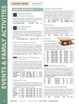 EVENTSFAMILYACTIVITIES
19For More Information: 949-724-6610 | irvinequickreg.org Spring 2016 Inside Irvine
May 15
Irvine Junior Games
9 a.m.–6 p.m.
Irvine High School
Come out and support Irvine Unified School District
(IUSD) athletes from grades four through eight as they
compete in a one-day track and feld event. Tis event,
hosted by the Irvine Children’s Fund, raises funds for be-
fore- and afer-school child care that is provided at all 24
IUSD elementary schools under the supervision of the
Irvine Child Care Project. An athlete check-in and spon-
sor/vendor expo will be held May 15 in the Irvine High
School stadium from 10 a.m.-3 p.m. For more informa-
tion about athlete registration or sponsorship opportuni-
ties, visit irvinejuniorgames.com.
May 29
Northwood Gratitude
and Honor Memorial DayFREE
Ceremony
4 p.m.
Northwood Community Park
Memorial Day is a time of remem-
brance; a time for Americans to
honor those who have given their
lives while defending our nation.
To honor our nation’s fallen, the
City of Irvine is hosting two Me-
morial Day events. Te frst is the
Northwood Memorial Ceremony,
held in partnership with the Northwood Memorial com-
mittee, will take place at the Northwood Gratitude and Hon-
or Memorial site and will feature presentations by Gold Star
families. Please bring lawn chairs or a blanket for seating.
For more information, visit cityofrvine.org/specialevents
or call 949-724-6606.
June 4
FREE Studio Arts Festival
9 a.m.–5 p.m.
Irvine Fine Arts Center
The Irvine Fine Arts Center will host the 22nd annual
Studio Arts Festival. The juried Festival will showcase
more than 85 Southern California artists and their origi-
nal works of art in ceramics, sculpture, jewelry, painting,
photography, fber and glass. Te Festival will also feature
music, art demonstrations and food, including ice cream
sundaes served in handmade collectible ceramic bowls.
Admission and parking are free. For more information,
visit irvinefnearts.org or call 949-724-6880.
cAlendAr of events
June 5
10th Annual
Super Pet Adoption
10 a.m.–4 p.m.
Irvine Animal Care Center
More than 600 homeless dogs, cats,
rabbits and other small animals
will be available for adoption from
more than 40 pet rescue groups and
animal shelters. The event features dozens of vendors,
gourmet food trucks, a silent auction and low-cost mi-
crochipping. Suggested donation is $2 per person or
$5 per family. Parking is free; appropriately vaccinated
dogs on leashes are welcome. Event proceeds benefit the
Irvine Animal Care Center in its efforts to provide care
and support to thousands of homeless, neglected and
abused animals each year. For more information, visit
cityofrvine.org/animal-care-center or call 949-724-7740.
ac t i v i t y g u i d eSpring 2016
May 30
FREE Memorial Day Ceremony
10 a.m.
Colonel Bill Barber Marine Corps
Memorial Park
Te City of Irvine will host its annual Memorial Day
Ceremony in the Formal Garden at Colonel Bill Bar-
ber Marine Corps Memorial Park. Attendees will have
the opportunity to memorialize our troops’ sacrifce
by writing down a brief remembrance to be posted
on a memory board at the event. Cards will also be
available for well-wishers to send a message of appre-
ciation and support to members of Irvine’s adopted
2/11 Marine Battalion. For more information, visit
cityofrvine.org/specialevents or call 949-724-6606.
 