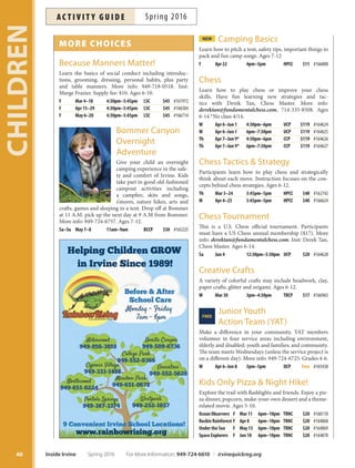 Shotokan
Karate
for Youth
Taught for centuries
by generations of Japanese
traditionalists, this style of karate
teaches blocks, strikes, punches,
kicks and body mechanics to maxi-
mize self-defense while improving ftness,
strength, focus and discipline. Course runs
monthly. Second family member only $60/
month. (Tis price is available through
mail, fax or walk-in registrations only.)
Annual AAU membership required at
frst class: $16 children. See instructor
for details and testing fees. More
info: karataido@yahoo.com,
951-283-1544. Inst: Tai
Cigar, World Champ-
ion and AAU/USA
National Karate Team
Coach. Ages 5-12.
*No class 5/30.
Schedule
White-Yellow Belts Mondays* 6pm–6:45pm HPCC
Green-Black Belts Mondays* 6:45pm–7:30pm HPCC
All Belts Wednesdays 6:30pm–7:30pm HPCC
Course: $70 (per month); $180 (all 3 months)
Belt Apr May Jun 3 Months
White-Yellow #166309 #166313 #166315 #166311*
Green-Black #166310 #166314 #166316 #166312*
Tae Kwon Do:
Korean Karate
All belt levels practice Chung Do
Kwan style together. Students may
attend as many classes per week as
desired. Tests required to progress
through belt levels; details available
from instructor. Monthly Fee: $60
for one student; additional family members: $45 each
per month. (Tis second family member price is avail-
able through mail, fax or walk-in registration only. Inst:
Stephen Wood and staf. Recommended for ages 7+.*No
class 5/30.
Schedule (Subject to Change):
Mondays* 6:30pm–7:30pm NCP
Wednesdays 5:30pm–6:30pm HPCC
Fridays (Black Belt Only) 6pm–7:30pm LSC
Saturdays 10am–12pm HPCC
Course: $60 (per month)
Belt Apr May Jun
All Levels #164772 #164773 #164774
Karate for Children  Youth
Karate strives to improve strength, endurance, balance,
coordination and fexibility, along with developing con-
fdence, self-esteem, respect and courtesy. Uniform (Gi)
available from instructor for $26.50 and up. More info:
949-837-8641. Inst: Cadiente or Sperling.
Belt Color Ages Time Apr May Jun
Saturdays at DCP: $48 (four lessons/month)
White-Green 6–16 10am #165180 #165184 #165188
Blue-Brown 4–16 11am #165181 #165185 #165189
White-Green 4–16 12pm #165182 #165186 #165190
Blue-Black 8+ 1pm #165183 #165187 #165191
Karate with Roy Cadiente
for Youth
Karate promotes personal development and self-disci-
pline. Uniform (Gi) available from instructor for $26.50
and up. More info: 949-837-8641. Inst: Ed Derhovanesian
or Roy Cadiente. Ages 4-17.
W Apr 6–27 6:30pm–7:30pm DCP $48 #165237
Th Apr 7–28 6:30pm–7:30pm NCP $48 #165238
W May 4–25 6:30pm–7:30pm DCP $48 #165239
Th May 5–26 6:30pm–7:30pm NCP $48 #165240
W Jun 1–22 6:30pm–7:30pm DCP $48 #165241
Th Jun 2–23 6:30pm–7:30pm NCP $48 #165242
Kung Fu for Kids
Kids will learn Shaolin kung fu skills and forms to be-
come more disciplined, confdent and independent while
learning about Chinese cultures and languages. More
info: shaolinyq@gmail.com, 949-701-8810. Inst: Master
Shi Yanqing. Location: Orange County Shaolin Temple
Cultural Center, 375 S. Bristol St. #45, Costa Mesa 92626.
Supply fee: $20. Ages 4-12.
Tu Apr 5–26 6pm–6:50pm OCSTCC $104 #164672
Tu May 3–31 6pm–6:50pm OCSTCC $130 #164673
Tu Jun 7–28 6pm–6:50pm OCSTCC $104 #164674
Shaolin Kung Fu for Children
Increase discipline and focus while learning Shaolin
Chuan, Praying Mantis, Chin-na, San Soo and more.
Learn how to achieve balance between skills. More info:
949-559-6868. Ages 5-12. *No class 5/30.
M Apr 4–Jun 6* 6pm–7pm SCCCA $150 #165480
Adult Martial Arts Classes
Martial Arts classes
for adults
are listed
on Page 74-75.
39
CHILDREN
For More Information: 949-724-6610 | irvinequickreg.org Spring 2016 Inside Irvine
ac t i v i t y g u i d eSpring 2016
 