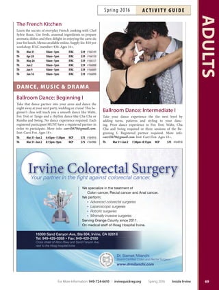 Speed Spanish Online
Learn Spanish in the comfort of your own home from
college instructor Dan Mikels. Classes begin monthly
and are entirely online. Fee is $99 for six-week format
(24 hours). Visit: ed2go.com/cityofrvine to register. More
info: 949-724-6611.
comPuters
Creating Web Pages Online
Learn how to design, create and post your own website.
Classes begin monthly and are entirely online. Fee is $99 for
six-week format (24 hours). Visit ed2go.com/cityofrvine
to register. More info: 949-724-6611.
NEW Keyboarding Online
Learn how to touch-type or improve your existing typing
skills using Keyboarding Pro 5. Classes begin monthly
and are entirely online. Fee is $99 for six-week format
(24 hours). Visit ed2go.com/cityofrvine to register. More
info: 949-724-6611.
culinAry Arts
Culinary Workshops
Enjoy the fresh tastes of the season and discover culinary
tips while perfecting gourmet recipes. Menus available
online. Inst: Christianne Winthrop. IFAC member: $54.
Tu Apr 19 6:30pm–9pm IFAC $59 #166879
Tu May 3 6:30pm–9pm IFAC $59 #166880
Tu May 17 6:30pm–9pm IFAC $59 #166884
Sa Jun 4 10am–12:30pm IFAC $59 #166883
French Baking: The Essentials
Transform your home kitchen into a French bakery un-
der the guidance of Chef Sylvie Roux. Supply fee: $5 per
workshop. IFAC member: $36. Ages 16+.
W Apr 13 10am–12pm IFAC $39 #166143
W Apr 20 10am–12pm IFAC $39 #166144
W Apr 27 10am–12pm IFAC $39 #166145
Th May 5 7pm–9pm IFAC $39 #166146
Th May 12 7pm–9pm IFAC $39 #166147
Th May 19 7pm–9pm IFAC $39 #166148
Thai Fruit Carving:NEW
Introduction
Fruit carving in Tailand is a traditional and highly cul-
tivated art. Explore basic techniques and patterns in this
introductory class. IFAC member: $71. Ages 18+.
Tu Apr 19–May 24 1pm–3pm IFAC $79 #164581
Fine arts and culinary classes for adults
are listed on Page 91.
ADULTS
68
clAsses stArt monthly
march 16 April 13
may 18 june 15
Enroll online: ed2go.com/cityofirvine 949-724-6611
ed2go online clAsses
GainValuablecomPuter skiLLs forthe
WorkPLacefromthecomfortofyourhome!
EvERY CouRSE INCLuDES:
CouRSES START MoNTHLY
FoR TEENS  ADuLTS:
• Caring instructor
• Monitored discussion area
• Conversational, easy
to understand lessons
• Six weeks of instruction
• Certifcate of completion
with a passing score
• Complete online access—
take your course anytime,
anywhere
• Computer Skills
for the Workplace
• Creating Web Pages
• Drawing for the
Absolute Beginner
• Discover Digital
Photography
• Discover Sign
Language
• Eﬀective Business Writing
• Introduction to
Microsoft Publisher
• Introduction to
Microsoft Word
• Introduction to
Microsoft PowerPoint
to the Internet
• Introduction to Quickbooks
• Keys to Eﬀective
Communication
• Photoshop Elements for
the Digital Photographer
• Secrets of Better
Photography
• SAT/ACT Preparation
See full descriptions online.
Inside Irvine Spring 2016 For More Information: 949-724-6610 | irvinequickreg.org
ac t i v i t y g u i d e Spring 2016
 
