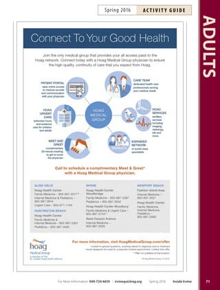 NEW Broadway Lab
Explore the history and practice of musical theater. Join
accomplished Broadway actress Darcie Magino as she
leads three workshops to develop performance skills.
Ages 16+.
Song Study
Su Mar 6 1pm–4pm OCGP $69 #162627
Su Apr 10 1pm–4pm OCGP $69 #166910
Scene Study
Su Mar 13 1pm–4pm OCGP $69 #162629
Su Apr 17 1pm–4pm OCGP $69 #166911
Musical Theater Performance
Su Mar 20 1pm–4pm OCGP $69 #162631
Su Apr 24 1pm–4pm OCGP $69 #166912
Flamenco Dance en el Parque
Flamenco is a visually impressive and expressive form of
dance. Explore the basics, including terminology, tech-
nique and choreography. Wear a full skirt (women) and
closed-toe shoes with thick heels or character shoes.
Ages 13+. *No class 5/27.
F Apr 1–29 6pm–7pm OCGP $70 #166599
F May 6–Jun 10* 6pm–7pm OCGP $70 #166601
Guitar for Teens  Adults:
Beginning
Learn several open-position
chords, strum styles, time signatures and
classic rock songs. New songs each session!
Bring acoustic or electric guitar with small am-
plifer. More info: ronlgorman@hotmail.com,
949-362-0778. Inst: Ron Gorman. Ages 14+.
W Apr 20–May 18 7pm–8pm NCP $105 #164664
Hand Percussion
of the World
Study drumming traditions and play a vari-
ety of instruments from around the world. Explore and
compare the diferent styles of African, Latin, Celtic and
Middle Eastern hand percussion. More info: 949-388-1886.
Inst: George Medlock. Ages 18+.
W Apr 6–May 4 7pm–8:15pm UCP $60 #164798
W May 11–Jun 8 7pm–8:15pm UCP $60 #164799
Ukulele: Beginning for Teens
 Adults
Play current and classic songs on the ukulele through
learning easy chords and how to read tablature and difer-
ent strum styles. Experience not required. Bring a ukulele.
More info: ronlgorman@hotmail.com, 949-362-0778.
Inst: Ron Gorman. Ages 14+.
W Apr 20–May 18 6pm–7pm NCP $105 #164665
heAlth  Wellness
NEW AcroYoga
AcroYoga is a new practice that fuses the
strength and power of acrobatics with the
poses and movements of yoga. De-
velop strength and fexibility, along
with therapeutic postures and ac-
robatic flows. Open to all levels.
Partner recommended, but not
required. Bring a mat. More
info: seth@ocacroyoga.com. Inst:
Seth Hartley. Ages 16+. *No class 5/8
and 5/29.
Su Apr 3–Jun 5* 10am–12pm OCGP $128 #166676
Aikyum Yoga: Gentle
Relieve stress, anxiety and body aches while build-
ing strength and fexibility. Tis class is suitable for
beginners and has a strong emphasis on yogic breath-
ing to calm the mind, lower blood pressure and pro-
mote good health. Bring a yoga mat. More info:
harina@aikyumyoga.com. Inst: Aikyum staf. Ages 18+.
M,W, F Mar 4–25 8:30am–9:30am NCP $100 #160204
Sa Apr 2–Jun 11 8:30am–9:30am CCP $110 #165011
M,W, F Apr 11–29 8:30am–9:30am NCP $90 #165010
M,W, F May 2–25 8:30am–9:30am NCP $110 #165012
Aikyum Yoga: Standard
Calm the mind, lower blood pressure and promote good
health while building strength and fexibility. Bring a
yoga mat. Prior yoga experience is required. More info:
harina@aikyumyoga.com. Inst: Harina Kapoor, certifed
yoga instructor from India. Ages 18+. *No class 5/30.
M Apr 4–Jun 6* 7pm–8pm CCP $90 #165022
Aikyum Yoga: Vinyasa
Vinyasa yoga is great for experienced yoga practitioners.
Tis class incorporates Pranayam (yogic breathing), regu-
lar and advanced yoga asanas (postures) and relaxation.
Bring a yoga mat. Previous yoga experience required.
More info: harina@aikyumyoga.com. Inst: Ana Lucero
and Harina Kapoor, certifed yoga instructor from India.
Ages 18+.
Sa Apr 2–Jun 11 9:45am–10:45am CCP $110 #165025
Tu Apr 5–Jun 7 7pm–8pm NCP $100 #165029
Cooking Classes
Cooking classes for
adults at the Fine Arts
Center are listed on
Pages 92.
ADULTS
70 Inside Irvine Spring 2016 For More Information: 949-724-6610 | irvinequickreg.org
ac t i v i t y g u i d e Spring 2016
 