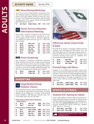 Say Cheese!
While visiting our facilities, parks and events, please be
awarethatCitystafphotographersmaybetakingphotos
orvideoformarketingpurposes.Ifyoudonotwantyourimage
used,pleasenotifythephotographeratthetimeofthephoto.
Women’s Safety and Self Defense:
Just Yell Fire
Learn to ‘fght like a girl’ using quick and efective martial
arts techniques. Avoid becoming a victim through aware-
ness, practical self-defense techniques and get-away skills.
Just Yell Fire is an internationally recognized program.
Wear comfortable clothing and athletic shoes. More info:
dbsgodan@msn.com, 714-329-3196. Inst: Doug Shields.
Ages 12+.
Sa Apr 9 10am–12pm UCP $39 #164763
Sa May 14 10am–12pm UCP $39 #164764
Sa Jun 11 10am–12pm UCP $39 #164765
more choices!
Blogging and Podcasting
for BeginnersNEW
Online
Learn how to create, manage and promote your own
blog and audio and video podcast using tools that you
already have on your computer. No paid software or
equipment needed. Classes begin monthly and are en-
tirely online. Fee is $99 for six-week format (24 hours).
Visit ed2go.com/cityofirvine to register. More info:
949-724-6611.
Community Emergency
Response Team,FREE
(CERT) Course
Help yourself, your family and your community dur-
ing a disaster by training to be a member of Irvine’s
CERT program. The 28-hour training course teaches
basic hands-on response skills needed for fre safety,
light search and rescue, disaster medical operations and
more. Enrollment limited to 33 students. Enroll online
at cityofirvine.org/cert. More info: or 949-724-7054.
Ages 18+.
Tu,Th Apr 12–May 5 9am–11:30am ICC Free
Tu,Th May 24–Jun 16 6:30pm–10pm ICC Free
Creative Ventures:
Amazing CardNEW
Creations
Whether you are new to the craf or a seasoned card
maker, this hands-on class will introduce you to diferent
techniques, allow you to share your creativity and make
unique cards for all occasions. Feel free to bring in your
own scraps, embellishments and other materials. Cutting
tools and adhesives will be provided. More info: ocgp.org.
Ages 12+.
Th Apr 7 6pm–8pm OCGP $49 #166799
75
ADULTS
NEW
Creative Ventures:
Event Design
Hosting events can be stressful, but it doesn’t have to be!
Creativity will fow as you explore the newest hands-on
DIY décor and essentials. Start with a concept and leave
with a fnished product ready to roll out at your next
party! Bring your own materials to add a personal touch.
Limited tools provided. More info: ocgp.org. Ages 18+.
Place Cards  Guest Book W May 4 6:30pm–9pm OCGP $49 #166811
Banners  Signs W May 11 6:30pm–9pm OCGP $49 #166823
Dressing Up Jars Votives W May 18 6:30pm–9pm OCGP $49 #166824
Photo Booth Props W May 25 6:30pm–9pm OCGP $49 #166825
Creative Ventures: Succulents
Looking for something fun and creative to do? Create a
seasonal living centerpiece to gif or to keep! Select plants
to design an arrangement that can be enjoyed in your
home and later transplanted into the garden. A crafy
project for showers, weddings, graduation parties and
more. Tese workshops will guide you with instructions,
tips and techniques. Ages 12+.
Th Mar 10 6:30pm–8pm OCGP $49 #161711
Creative Writing
Do you have a half-fnished novel, great family stories or
an idea for a children’s book, short story or screenplay?
Get serious and start writing! The instructor, a former
magazine editor, will guide you on your fction/nonfc-
tion projects or provide an assignment. Open to all levels
of experience. Bring supplies to take notes. More info:
yourprofessorD@gmail.com. Inst: Dorothy Spirus.
M Apr 4–May 9 7:30pm–9pm RSC $155 #165030
Grammar Refresher Online
Revive lost or forgotten knowledge of English gram-
mar and gain confidence in producing grammatically
correct writing. Classes begin monthly and are entire-
ly online. Fee is $99 for six-week format (24 hours).
Visit ed2go.com/cityofirvine to register. More info:
949-724-6611.
For More Information: 949-724-6610 | irvinequickreg.org Spring 2016 Inside Irvine
ac t i v i t y g u i d eSpring 2016
 
