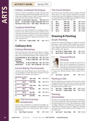 teens
Digital Photography for Teens
Learn fundamentals of digital photography by going
beyond automatic mode. Bring a camera with manual;
digital SLR camera recommended. Minor printing cost
at participant expense. Inst: George Katzenberger. IFAC
member: $72. Ages 12-17.
W Apr 20–May 25 4pm–6pm IFAC $79 #166775
Printmaking
Design, cut, print! Turn your drawing, photo or idea into
a linocut print. Learn and experiment using the printing
press to make great art prints to frame or use as cards. All
levels welcome. IFAC member: $81. Ages 13-17.
Th Apr 14–May 19 4pm–6pm IFAC $89 #166794
Teen Wheel-Throwing
Gain wheel-throwing skills necessary to construct pot-
tery forms such as bowls, mugs and plates. Explore hand
building, glazing and other surface decoration techniques.
All levels welcome. IFAC member: $68. Ages 11-17.
Th Apr 14–Jun 2 4pm–6pm IFAC $75 #166782
teens
Ceramics
Ceramics:
Decorative
Surface
Techniques
Exploretechniquesforem-
bellishing ceramic surfaces
including hand-building
fundamentals, glazes, slips,
stains, carving, patterns
and textures. For inter-
mediate levels. Inst: Cory
Olewnik. Supply fee $50-
$80. IFAC member: $125.
*No class 5/30.
M Apr 18–Jun 27* 10am–1pm IFAC $145 #166132
Ceramics: Wheel-Throwing
Learn the skills needed to create bowls, plates and other
clay forms on the potter’s wheel. Great for all levels. Inst:
Garrett Stryker. IFAC member: $125. *No class 5/30.
M Apr 11–Jun 20* 6:30pm–9:30pm IFAC $145 #166131
Portrait Sculpture
Learn fundamentals of sculpting a human head out of
clay. Examine the human form from realistic to abstract
to develop an understanding of concept, planning, props
and form. Inst: Dale Prochnow. Supply list provided in
class. IFAC member: $125.
Tu Mar 29–May 31 6:30pm–9:30pm IFAC $145 #166133
Teen Ceramics Studio
Tuesdays: 4–6 p.m.
Irvine Fine Arts Center
Tis program is for teens with ceramics experience
who are interested in working independently with
equipment and clay in an open space. Art supplies
are provided. Purchase passes at IFAC. Fee: daily
pass $8; 5-use pass $37; 10-use pass $69. Ages 12-17.
First-time participants are required to have a Par-
ticipation Permission/Emergency Form and Parental
Authorization Release Form completed before partic-
ipation with be allowed. Closed-toe shoes required.
Ceramics Open Studio
Monday: 1–6 p.m.
Wednesday: 10a.m.–3p.m.; 6:30–9:30p.m.
Friday: 10 a.m.–3 p.m.
Saturday: 9 a.m.–4:30 p.m.
Te Ceramics Studio is equipped with wheels, kilns,
slab roller, damp room and complete glaze room.
Regular frings are scheduled by technicians. Stone-
ware clay is available for purchase. Closed-toe shoes
and previous studio experience required. Ages 18+.
Fees: Irvine residents Nonresidents
$13 for 1-use pass $15 for 1-use pass
$59 for 5-use pass $69 for 5-use pass
$105 for 10-use pass $125 for 10-use pass
More info call IFAC at 949-724-6880.
91
ARTS
For More Information: 949-724-6610 | irvinequickreg.org Spring 2016 Inside Irvine
ac t i v i t y g u i d eSpring 2016
 