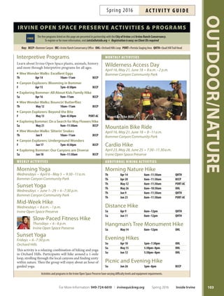 OUTDOOR/NATURE
102
Locations
Bommer Canyon (BCCP): Culver Drive south, lef onto
Shady Canyon Road, right onto Bommer Canyon. Te public
trailhead is located on the right before the gate. For sched-
uled programs only, visitors will continue past the trail head,
about ¼ mile to Cattle Camp.
Nature Center (TRNC): Culver Drive south, lef onto
Shady Canyon Road, lef onto Sunnyhill, lef into Turtle
Rock Community Park parking lot. Te Nature Center is
the small brown building on the right.
Quail Hill Trail Head (QHTH): South on Sand Canyon,
the parking lot is on the right, afer the round-about, just
past the fre station.
Te following locations are accessible with enrollment in
a scheduled program only.
The Hicks Haul Road (HICKS) Staging Area
The Orchard Hills (OHL) Staging Area
The Portola (PORT) Staging Area
For more information and to sign up, visit
LetsGoOutside.org/explore/irvine.
turtle rock
nAture center
Providing an outdoor classroom and activities
to promote awareness and preservation
of our natural community.
Monday–Friday: 9 a.m.–5 p.m.
Saturday: 9 a.m.–4 p.m.
949-724-6738 irvineopenspace.org
1 Sunnyhill, Irvine
(Located at Turtle Rock Community Park)
Amenities Include:
Five-acre nature preserve
Outdoor classroom
Programs for all ages
Group tours  badge program
Facility Rental
Bommer Canyon Cattle Camp in Bommer Canyon is the
perfect location for your next special event such as
companypicnics,weddings,familyreunionsandcampouts.
Amenities include: picnic tables, a covered stage, lighting,
barbecue pit, sand volleyball court and horseshoe pits. Call
949-724-6620 for reservation information.
Programs
FREE Second Saturdays
Meets the Second Saturday of Each Month
March 12, April 9, May 14, June 11
9 a.m.–noon
Help make a diference in the Turtle Rock Nature Center.
Bring the family for some fresh air, exercise and land
stewardship. Projects vary and include: trail maintenance,
invasive plant removal and general conservation. Bring
your own gloves and tools (labeled), hat, sunscreen and
closed-toe shoes. Other tools, water and light refresh-
ments provided. Parents must accompany children under
18. More info: 949-724-6738. Ages 16+.
Bommer Canyon Campout
Escape into Irvine’s wilderness for a rustic camping ad-
venture in Bommer Canyon. Bring your camping gear
and food to cook on the grill (food not provided). Ac-
tivities include nature walks, slide presentation, campfre
songs and stories. Adult must accompany children under
18. More info: 949-724-6738. Fee is per person. Ages 2+.
Sa–Su May 28–29 3pm–11am BCCP $15/person #159159
Kids Only Pizza  Night Hike!
Explore the trail with fashlights and friends. Enjoy a pizza
dinner, popcorn, make-your-own dessert and a theme-
related movie. Ages 5-10.
Ocean Observers F Mar 11 6pm–10pm TRNC $20 #160110
Rockin Rainforest F Apr 8 6pm–10pm TRNC $20 #164868
Under the Sea F May 13 6pm–10pm TRNC $20 #164869
Space Explorers F Jun 10 6pm–10pm TRNC $20 #164870
Moonlit Marshmallows
Make a warm and gooey s’more by the campfre. Each ses-
sion is one hour. Bring a fashlight and dress warm. All
ages welcome. Fee is per person; parents must accompany
children under 18.
F Mar 4 6:30pm–7:30pm TRNC $3/person #160116
F Mar 4 7:30pm–8:30pm TRNC $3/person #160117
F Apr 1 6:30pm–7:30pm TRNC $3/person #164832
F Apr 1 7:30pm–8:30pm TRNC $3/person #164833
F May 6 6:30pm–7:30pm TRNC $3/person #164834
F May 6 7:30pm–8:30pm TRNC $3/person #164835
F Jun 3 6:30pm–7:30pm TRNC $3/person #164836
F Jun 3 7:30pm–8:30pm TRNC $3/person #164837
Inside Irvine Spring 2016 For More Information: 949-724-6610 | irvinequickreg.org
ac t i v i t y g u i d e Spring 2016
Moonlit Marshmallows
 