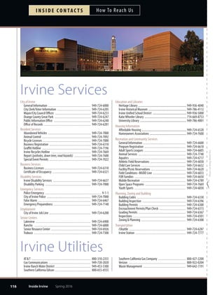 ProgrAm registrAtion APPlicAtion
Register online at irvinequickreg.org or use this form for fax, email, mail-in or walk-in registration.
REGISTRATION
115
Payee/Adult Information Please print all information
Adult Last Name Adult First Name Birthdate Gender
M F
Address City ZIP
Home Phone Alternative Phone Work Email for future notifcation
( ) ( ) Cell
Other Household Members Including spouse, children, etc.
Last Name First Name Birthdate Gender Phone Work
M F ( ) Cell
Work
M F ( ) Cell
Work
M F ( ) Cell
Membership (Not required)
50+ Gold Card (Adults 50+): $10 IFAC Membership: $40 Individual $60 Household $25 Senior (Ages 62+)/Student
Participant and Course Information Attach additional sheets if needed
Participant’s Name Course # and Title Start Date Alternative Course # Fee
NonResident Fee: ($5 x number of courses priced $11-$74) = $ _________
NonResident Fee: ($10 x number of courses priced $75+) = $ _________
Grand Total: (Please make checks payable to City of Irvine) = $ _________
Waiver Read and sign waiver. Registration will not be processed unless the waiver is signed.
In consideration of accepting this registration and to the extent permitted by law, I hereby agree to release, indemnify, defend and hold harmless on behalf of myself (and any minor children
for whom I have the capacity to contract) the City of Irvine and its ofcers, clients, agents and employees from and against any and all liabilities, claims, penalties, losses, or expenses (including
attorneys’fees), of any kind or nature whatsoever, whether related to bodily injury, property damage or any other form of injury or loss to myself (and to any minor children for whom I have the
capacity to contract), caused by any negligent act or omission of the City of Irvine or its ofcers, clients, agents or employees, arising out of or in any way related to participation in the activity
for which I (and any minor children for whom I have the capacity to contract) am registering. I acknowledge that the activity to which this release applies can be dangerous, and as a result of
signing below, I am accepting those risks for myself and for any minor participants for whom I can contract.
I give permission to the City of Irvine to take photographs of me or my children while participating in this activity for use in future City publicity and understand that I will not receive any
compensation for such use.
I certify that I have read and understand this Waiver and Release X ____________________________________ Date _____ /_____ /_____
as it applies to myself and to any minors for whom I am signing. (Parent/Guardian must sign for participants younger than 18 years of age)
Payment Make check payable to City of Irvine. Cash is only accepted with walk-ins.
Check # ________________ Money from Account $ ________________ Cash $ ______________
Visa MasterCard Discover American Express
_______________ _______________ _______________ _______________ Expiration Date ________ /________
NOTE: If the check amount is more than required, additional monies will be put on account
for future registrations; if the check is less than required, the application will not be processed.
Credit/monies not used within 18 months will be refunded less applicable processing fess. X ___________________________________
Delivery Methods
Signature
Online: irvinequickreg.org Email: quickreg@cityofrvine.org
Fax: 949-724-6608 Mail: CS-Reg, P.O. Box 19575, Irvine, CA 92623-9575
In Person: 1 Civic Center Plaza, 2nd Floor, Community Services
Privacy Statement
TheCityofIrvinetakesyourprivacyseriously.ThisformasksyoutoprovidetheCitywithcertainpersonalinformation.SuchinformationisbeingrequestedandwillbeutilizedbytheCityforthespecifc
and limited purpose of future City correspondence regarding the subject matter of this form. Pursuant to Measure S, an initiative ordinance passed by City voters in 2008, all information provided on
this form will be kept confdential. Unless you expressly indicate to us otherwise or unless compelled by a court order, it will not be shared with other agencies, businesses or individuals.
For More Information: 949-724-6610 | irvinequickreg.org Spring 2016 Inside Irvine
ac t i v i t y g u i d eSpring 2016
 