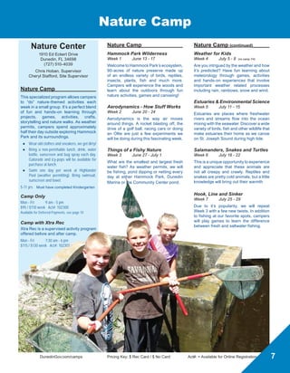 DunedinGov.com/camps	 Pricing Key: $ Rec Card / $ No Card	 Act#: = Available for Online Registration
Hammock Wilderness Camp
Hammock Wilderness Camp		
Native People
Week 2	 June 20 - 24
Do you know how to play the didgeridoo?
Would you like to build a wigwam or
throw a spear? These are just a few of
the activities you will participate in as you
immerse yourself in native and aboriginal
cultures from North America and around
the world.
Survivor
Week 4	 July 5 - 8 (no camp 7/4)
Survive, thrive and conquer rival tribes
during this week of heated competition.
Whether it’s archery, canoeing or
trailblazing, put your skills to the test
as an individual, and as a team, to rise
above the competition. You may not get
thrown off an island, but do you have
what it takes to survive?
Hammock Wilderness Camp		
Star Wars
Week 6	 July 18 - 22
Calling all Jedi Masters! Defeat the
empire you must...have fun you will.
Enjoy the traditional activities Hammock
Wilderness Camp has to offer - with a
Star Wars twist. The force is with you.
Environmental Science
Week 8	 August 1 - 5
Are alligators cold blooded? How old
can a Saw Palmetto get? Answer these
questions and more as you explore and
discover the wonders of Hammock Park.
Everyday you will have a new adventure
as you conduct experiments and play
games while learning about natural
Florida.
Hammock Park
1900 San Mateo Drive
Dunedin, FL 34698
(727) 738-2920
Jocelyn Brodhead, Coordinator
Matt Nauman, Site Supervisor
Hammock Wilderness Camp		
As a long-standing Dunedin tradition,
this outdoor camp held at Hammock
Park has its own unique trademark to it
which includes “old favorite” games and
traditions. Experience one-of-a-kind
activities such as drum circles, archery,
trailblazing, fire building, animal tracking,
canoeing, campfire songs, hiking the
trails and environmental education. Daily
activities inlcude swimming, crafts and a
multitude of outdoor games.
●● Wear old clothes and sneakers - we get dirty!
●● Bring a non-perishable lunch, drink, water
bottle, sunscreen, bug spray, swimsuit and
towel each day. Gatorade and icy-pops will
be available for purchase at lunch.
●● “Family Night” held each Friday at 6pm.
Enjoy a cookout with skits and awards.
7-13 yrs		 Offered weeks 2, 4, 6 and 8
Camp Only
Mon - Fri	 9 am - 5 pm
$115 / $130 week Act#: 102304
Camp with Xtra Rec
Xtra Rec is a supervised activity program
offered before and after camp. In order
to better serve our Hammock families,
Xtra Rec pick-up and drop-off will be at
the MLK, Jr. Recreation Center located
at 550 Laura Lane, Dunedin.
Mon - Fri	 7:30 am - 6 pm
$135 / $150 week Act#: 102305
Inclement Weather
In case of inclement weather, campers will
be taken to MLK, Jr. Recreation Center
located at 550 Laura Lane, Dunedin. In
the event campers are moved during the
course of the day, signs will be posted
at the front of the park and/or parents
will be notified. If the weather forecast
predicts poor conditions, Family Night
and closing ceremonies will be at MLK,
Jr. Recreation Center.
6
 