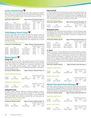 www.carlsbadconnect.org 15See registration information on page 70.
European Multi Sports Camp ♥The goal of the EUROPEAN MULTI SPORTS CA.M.P is for the student
to participate in a wide variety of sports and activities. A low coach
to student ratio will ensure that your child improves their skills in a
fun filled, challenging and positive environment.
Instructor: European Sports Staff Ages: At least 5 but less
than 14
Alga Norte: Ball Field 3
*RESIDENT DISCOUNT 10%
CLASS# TIME DATE DAYS WEEKS FEE*
19988 9:30 a.m.-2:30 p.m. Aug 1-Aug 5 M-F 1 $168
Aviara: Soccer Field
*RESIDENT DISCOUNT 10%
CLASS# TIME DATE DAYS WEEKS FEE*
19985 9:30 a.m.-2:30 p.m. Jul 11-Jul 15 M-F 1 $168
Calavera Hills: Ball Field 2
*RESIDENT DISCOUNT 10%
CLASS# TIME DATE DAYS WEEKS FEE*
19984 9:30 a.m.-2:30 p.m. Jun 27-Jul 1 M-F 1 $168
Pine Ave Park: Multipurpose Field
*RESIDENT DISCOUNT 10%
CLASS# TIME DATE DAYS WEEKS FEE*
19986 9:30 a.m.-2:30 p.m. Jul 18-Jul 22 M-F 1 $168
Poinsettia Park: Ball Field 2
*RESIDENT DISCOUNT 10%
CLASS# TIME DATE DAYS WEEKS FEE*
1199899:30 a.m.-2:30 p.m. Aug 15-Aug 19 M-F 1 $168
Stagecoach: Ball Field 3
*RESIDENT DISCOUNT 10%
CLASS# TIME DATE DAYS WEEKS FEE*
1199879:30 a.m.-2:30 p.m. Jul 25-Jul 29 M-F 1 $168
Gymnastics Camp ♥This fun camp is designed to begin exposure to gymnastics. We will
concentrate on basic gymnastics skills and body movements while
improving coordination, flexibility, balance and the development of
fine and gross motor skills. We will be using all gymnastics
apparatuses, obstacle courses, music, parachutes and the tumble
track.
Instructor: First Step Gymnastics Ages: At least 5 but less
than 12
Calavera Hills: Gymnasium
*RESIDENT DISCOUNT 10%
CLASS# TIME DATE DAYS WEEKS FEE*
20529 9 a.m.-Noon Jun 27-Jul 1 M-F 1 $203
20530 9 a.m.-Noon Aug 1-Aug 5 M-F 1 $203
Stagecoach: Gymnasium
*RESIDENT DISCOUNT 10%
CLASS# TIME DATE DAYS WEEKS FEE*
20604 9 a.m.-Noon Jul 18-Jul 22 M-F 1 $203
Junior Golf Clinic
A fun, enjoyable introduction or a refresher that covers all aspects of
the game. Range balls will cost an additional $7 per day. Clubs are
not provided, participant must bring their own set of clubs.
The Crossings at Carlsbad
Instructor: The Crossings At Carlsbad Ages: At least 7
but less than 17
*RESIDENT DISCOUNT 10%
CLASS# TIME DATE DAYS WEEKS FEE*
20011 8:30-11:30 a.m. Jun 21-Jun 23 Tu-Th 1 $121
20012 8:30-11:30 a.m. Jun 28-Jun 30 Tu-Th 1 $121
20013 8:30-11:30 a.m. Jul 12-Jul 14 Tu-Th 1 $121
20014 8:30-11:30 a.m. Jul 19-Jul 21 Tu-Th 1 $121
20015 8:30-11:30 a.m. Jul 26-Jul 28 Tu-Th 1 $121
20016 8:30-11:30 a.m. Aug 2-Aug 4 Tu-Th 1 $121
20017 8:30-11:30 a.m. Aug 9-Aug 11 Tu-Th 1 $121
20018 8:30-11:30 a.m. Aug 16-Aug 18 Tu-Th 1 $121
 