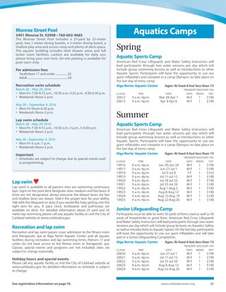 20	 Spring-Summer 2016
Alga Norte Aquatic Center
6565 Alicante Rd. 92009 • 760-268-4777
Alga Norte Aquatic Center is a state of the art facility featuring: a
56-meter by 25-yard competition pool, 25-yard warm water
instructional pool, two 1-meter and 3-meter diving boards, a large
scoreboard/timing system, a therapeutic spa for adults, a splash
pad spray ground for children, heated and air conditioned locker
rooms, separate family and team restrooms, a swim specific fitness
room, concession/retail facilities and abundant parking.
Spray Ground
The spray ground is open during recreation swim hours if the
temperature is above 70°F.
Diving Boards
Diving boards are available weekends from Noon to 4 p.m. through
June 19. June 20 through August 28 boards will be available
Monday –Thursday 12:30-7 p.m., Fridays 1:30-7 p.m. andWeekends
12-5 p.m. A swim test is required for all patrons wishing to use the
diving boards. The swim test consists of swimming 25 yards with
face in the water using rhythmic breathing.
Per admission fees
Youth/teen 17 and under..................$3 .
Adult...........................................................$5 .
Inflatable zone .....................................$10 .(includes admission)
Spectator fee...........................................$2 .
Recreation swim schedule
March 28 – May 29, 2016
 Mon-Fri 8 a.m.-7 p.m.
 Sat 8 a.m.-4 p.m.
 Sun 10 a.m.-4 p.m.
May 30 – September 4, 2016
 Mon-Fri 10 a.m.-7 p.m.
 Sat 8 a.m.-5 p.m.
 Sun 10 a.m.-5 p.m.
Lap swim schedule
March 28 – May 29, 2016
 Mon-Fri 5:45-7:30 a.m., 8:30 a.m.-7 p.m.
 Sat 8 a.m.-4 p.m.
 Sun 9:30 a.m.-4 p.m.
May 30 – September 4, 2016
 Mon-Fri 5:45 a.m.-7 p.m.
 Sat 8 a.m.-5 p.m.
 Sun 9:30 a.m.-5 p.m.
Important
 50 meter swimming is available on Tu/Th and Fri open to 1:30 p.m.
as well as Sunday 9:30-11 a.m. through June 12.
 50 meter swimming will only be available on Tu/Th 5:45-7 a.m. and
Sundays 9:30-11 a.m., June 12-Aug. 28.
 The competition pool will be closed for lane changing onTu/Th and
Fri 1:30-2 p.m. (through June 12 only) and Sunday 11-11:30 a.m.
 Schedules are subject to change due to special events and/or
programming.
Aquatics
Alga Norte Aquatic Center
Speciality Programs / Memberships
Sign up online or call 760-268-4777 for more
information.
Private lessons ♥Designed for students who need to master a specific skill set or to
learn new skills in an individualized setting. Instructors will focus
on any requests and can cater to any ability level. Flexible
scheduling as you can sign up for one lesson or ten lessons,
depending on what works for your schedule. Each lesson is 30
minutes in length and are offered Monday – Thursday or Saturday.
Register over the phone or in person at Alga Norte Aquatic Center.
  Per Lesson Fee..................................................... $33
  Resident discount 10%
Masters swim team ♥The Master’s program is focused on stroke improvement through
guided workouts that include a main set as well as stroke drills.
Workouts are generally 3500-4000 yards. Ability to swim 100 yards
of freestyle and knowledge of backstroke, breaststroke and
butterfly is suggested. 50-meter workouts are offered Tu/Th/Fri/
Sun mornings and Tu/Th/Fri afternoons through June 12. June 13
through August 28, 50-meter workouts are only offered on Tu/Th
mornings and Sundays. Masters memberships cover unlimited
admission to the fitness room and all aquatic facilities during
recreation and lap swimming times.
  Per workout fees / drop-in ...............................$7
Memberships
Resident Discount 10%
  Individual one month ...................................... $70
  Individual three month..................................$196
  Family one month............................................$110
  Family three month.........................................$292
Schedule
 Monday-Friday .............................. 5:45-7:15 a.m.
Noon-1:15 p.m.
5:45-7 p.m.
 Saturdays.................................................8-9:30 a.m.
 Sundays.................................................9:30-11 a.m.
Recreation swim ♥Recreation swim is available to patrons of all ages. An adult must
accompany children under 8 in the water. One child under 3 is
admitted free with a full paying adult. To enter deep water you must
demonstrate your swimming ability to the lifeguard. Children under
10 years of age must have continuous on-site parental supervision.
Swim lesson registration does not include admission to recreation or
lap swim or any other programs. Swim lesson participants may enter
the facility ten minutes prior to their lesson and must exit within ten
minutes after their class ends. Please check with the office staff for
lessons admission.
 