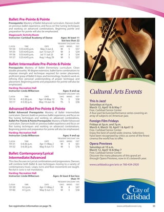 32 Spring-Summer 2016
Ballet Elementary
Prerequisite: One year of Ballet Beginning. Dancers are introduced
to new steps and emphasize technique. Body placement, poise,
grace, terminology and musicality are fostered. Each class consists
of instructor led warm up and stretch at the barre. Center jumps,
turns  slow adagio are taught. Across the floor leaps and turns.
Stagecoach: Activity Room
Instructor: Carlsbad Academy of Dance Ages: At least 7
but less than 14
*RESIDENT DISCOUNT 10%
CLASS# TIME DATE DAYS WEEKS FEE*
19110 4:05-4:55 p.m. May 2-Jun 6 M 5 $57
19111 4:05-4:55 p.m. Jun 13-Jun 27 M 3 $34
20758 4:05-4:55 p.m. Jul 11-Jul 25 M 3 $34
20759 4:05-4:55 p.m. Aug 1-Aug 29 M 5 $57
Harding: Recreation Hall
Instructor: Linda Wilkerson Ages: At least 7 but less
than 17
*RESIDENT DISCOUNT 10%
CLASS# TIME DATE DAYS WEEKS FEE*
20793 4-4:55 p.m. Apr 12-May 10 Tu 5 $57
20794 4-4:55 p.m. May 17-Jun 14 Tu 5 $57
Ballet Intermediate/Advanced
Ballet Intermediate Prerequisite: Mastery of Ballet Elementary
curriculum. Clean double pirouette, 90 degree extension, ballet
barre combinations to improve strength and technique required for
center placement, proficient grasp of Ballet II steps, and terminology.
Work on refining their personal understanding of proper technique
and placement. Ballet Advanced Prerequisite: Mastery of Ballet
Intermediate curriculum. Dancers build on previous ballet
experience.
Stagecoach: Activity Room
Instructor: Carlsbad Academy of Dance Ages: At least 8
but less than 19
*RESIDENT DISCOUNT 10%
CLASS# TIME DATE DAYS WEEKS FEE*
19119 5-5:50 p.m. May 2-Jun 6 M 5 $57
19120 5-5:50 p.m. Jun 13-Jun 27 M 3 $34
19121 5-5:50 p.m. Jul 11-Jul 25 M 3 $34
19122 5-5:50 p.m. Aug 1-Aug 29 M 5 $57
Ballet Advanced
Prerequisite: Mastery of Ballet Intermediate curriculum. Dancers
build on previous ballet experience, and focus on fine tuning
techniques and working on advanced combinations.
Calavera Hills: Activity Room
Instructor: Carlsbad Academy of Dance Ages: At least 8
but less than 22
*RESIDENT DISCOUNT 10%
CLASS# TIME DATE DAYS WEEKS FEE*
19127 4:30-5:30 p.m. May 3-Jun 7 Tu 6 $69
19128 4:30-5:30 p.m. Jun 14-Jun 28 Tu 3 $34
19129 4:30-5:30 p.m. Jul 5-Jul 26 Tu 4 $46
20760 4:30-5:30 p.m. Aug 2-Aug 30 Tu 5 $57
Please note: For some classes, a required prerequisite has been
established for the safety of the participant as well as for the
enjoyment of the class. The minimum skill sets for the required
prerequisite are detailed in the class descriptions.
 