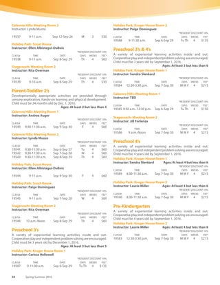 www.carlsbadconnect.org 43See registration information on page 70.
Pre-Kindergarten
A variety of experiential learning activities inside and out.
Cooperativeplayandindependentproblemsolvingareencouraged.
Child must be 4 years old by December 1, 2015.
Holiday Park: Kruger House Room 2
Instructor: Laurie Miller Ages: At least 4 but less than 6
*RESIDENT DISCOUNT 10%
CLASS# TIME DATE DAYS WEEKS FEE*
17134 12:30-3:30 p.m. Mar 14-Apr 15 M W F 4 $214
17135 12:30-3:30 p.m. Apr 18-May 13 M W F 4 $214
17136 12:30-3:30 p.m. May 16-Jun 10 M W F 4 $214
Summer
Toddler 18 - 36 months
Developmentally appropriate activities are provided through
sensory exploration, hands-on learning and physical development.
Child must be 18 months old by July 1, 2016.
Holiday Park: Kruger House Room 1
Instructor: Paige Dominguez Ages: At least 1 but less
than 3
*RESIDENT DISCOUNT 10%
CLASS# TIME DATE DAYS WEEKS FEE*
19696 9-11 a.m. Jun 21-Jul 19 Tu 5 $60
19697 9-11 a.m. Jun 23-Jul 21 Th 5 $60
Preschool 3’s
A variety of experiential learning activities inside and out.
Cooperativeplayandindependentproblemsolvingareencouraged.
Child must be 3 years old by December 1, 2016.
Holiday Park: Kruger House Room 2
Instructor: Ellen Albistegui-DuBois Ages: At least 3 but less
than 5
*RESIDENT DISCOUNT 10%
CLASS# TIME DATE DAYS WEEKS FEE*
19693 9-11:30 a.m. Jun 21-Jul 21 Tu Th 5 $155
Preschool 4’s
A variety of experiential learning activities inside and out.
Cooperativeplayandindependentproblemsolvingareencouraged.
Child must be 4 years old by September 1, 2016.
Holiday Park: Kruger House Room 1
Instructor: Sandra Slankard Ages: At least 3 1/2 but
less than 5
*RESIDENT DISCOUNT 10%
CLASS# TIME DATE DAYS WEEKS FEE*
19694 9 a.m.-Noon Jun 20-Jul 22 M W F 5 $255
Pre-Kindergarten
A variety of experiential learning activities inside and out.
Cooperativeplayandindependentproblemsolvingareencouraged.
Child must be 4 years old by September 1, 2016.
Holiday Park: Kruger House Room 2
Instructor: Laurie Miller Ages: At least 4 but less than 6
 *RESIDENT DISCOUNT 10%
CLASS# TIME DATE DAYS WEEKS FEE*
19692 9 a.m.-Noon Jun 20-Jul 22 M W F 5 $255
SchoolYear 2016-17
Parent-Toddler 1’s
Developmentally appropriate activities are provided through
sensory exploration, hands-on learning and physical development.
Child must be 12 months old by September 1, 2016.
Ages: At least 1 but less than 3
Calavera Hills: Meeting Room 1
Instructor: Diane Summers
*RESIDENT DISCOUNT 10%
CLASS# TIME DATE DAYS WEEKS FEE*
19536 9-11 a.m. Sep 7-Sep 28 W 4 $60
 