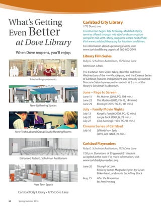 Genealogy Collection
Georgina Cole Library, 1250 Carlsbad Village Drive
Call 760-434-2931 for more information.
The library’s Genealogy Collection is one of the largest in
Southern California and has a strong emphasis in 17th, 18th
and 19th centuries United States. The Genealogy Division
of the Cole Library and the North San Diego County
Genealogy Society (NSDCGS) co-sponsor a wide variety of
programs for genealogists each month.
Free programs include a computer genealogy group, DNA
interest group, beginning and refresher classes, and more.
Please visit www.nsdcgs.org for additional Genealogy
program information.
Carlsbad History Collection
Georgina Cole Library, 1250 Carlsbad Village Drive
Cole Community Room, 1250 Carlsbad Village Drive
Free. Seating is limited and first come, first served.
March 12 Live Longer, Stress Less
March 19 Mindfulness: Connection with Stress,
Brain,  Body
March 24 Spring Clean Your Eating Habits
March 25 Health Helps: Health Literacy Workshop
March 26 Library Got Game
March 31 Cooking up Healthy at the Library
April 2 Food Sensitivities and Your Health
April 16 Mindfulness in Your Daily Life
April 23 Tai Chi Chuan
April 28 Candlelight Yoga
April 30 Healthy Brains Age Better
More info at www.carlsbadlibrary.org.
MOVE:
Mind, Body, Spirit
This project is supported in whole or in part by the U.S. Institute
of Museum and Library Services under the provisions of the
Library Services and Technology Act, administered in California
by the State Librarian.
Workshops on healthy living from your head
to your toes! Experts will engage you in the
latest brain, stress management, nutrition
and mindfulness research.
Call 760-434-2931 or for more information email
carlsbad.history@carlsbadca.gov.
Visit us in the Georgina Cole Library and discover:
• Newspapers dating back to1887
• Yearbooks and scrapbooks
• Thousands of photographs
• Letters and memorabilia
• Maps and blueprints
• Books, DVDs and more!
Computer Classes @ Your Library
All classes are free. Registration is required.
Classes include eBook Introduction, Email and Internet
Basics, Microsoft Word and more. Check out our computer
class calendar at the library, visit www.carlsbadlibrary.org
to view that month’s selection or call 760-931-4510 for
more information.
Need help?
Volunteer tech tutors provide personalized help with
devices, email, Internet and MS Oﬃce. Call 760-931-4510
to make an appointment.
www.carlsbadca.gov/library 63
 