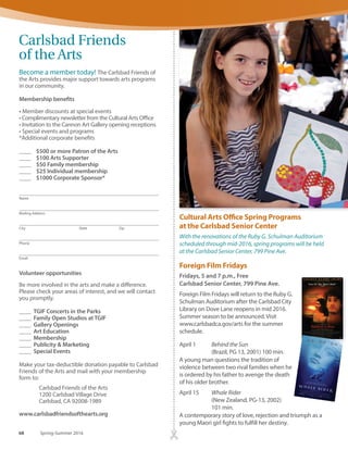 Carlsbad Sculpture Garden
Leslie and Paul Wilton:
Reclaimed, Repurposed and Remembered
Through June, Free
Carlsbad Sculpture Garden, 2955 Elmwood St.
Featuring nine whimsical sculptures by Escondido
artists Leslie and Paul Wilton, founders of Metalmorph
Sculpture Studio. The artists create their sculptures
from recycled and repurposed objects such as
machinery, car parts, ordinary household tableware
and construction materials.
House  Home
Sept. 4 – Oct. 23, Free
Opening reception:
Sept. 3, 5 – 7 p.m.
William D. Cannon Art Gallery
Carlsbad City Library complex, 1775 Dove Lane
From condominiums and Cape Cods to ranches and
dumbbell apartments, Americans have built all sorts of
structures to call home. This traveling exhibition, which
began a six-year national tour in 2014, was adapted from
the original exhibition at the National Building Museum in
Washington D.C., and toured by Mid-America Arts Alliance.
It has been made possible by NEH on the Road, a special
initiative of the National Endowment for the Humanities.
We’re Moving
Later this summer, the Cultural Arts Oﬃce staff will be
moving from our longtime home on Elmwood Street to
Carlsbad City Library on Dove Lane. Our move is part of
the Library’s renovation and will allow us to be closer to
the William D. Cannon Art Gallery and Ruby G. Schulman
Auditorium, home to many of our programs.
Foreign Film Fridays, This Is Jazz! and Opera Previews will
temporarily move to the Carlsbad Senior Center during the
library’s renovation.
Cannon Art Gallery
Robert Pincus Curates
Poetic: Artists in a Visionary
Mode
June – Aug. 21, Free
William D. Cannon
Art Gallery
Carlsbad City Library complex,
1775 Dove Lane
Robert Pincus has been a lecturer at University of San
Diego since 1998, and was the art critic for the San Diego
Union-Tribune and the Los Angeles Times for more than
two decades. This exhibition, guest curated by Pincus, will
highlight the work of notable local artists and is rooted in
his extensive experience as an art critic.
Cannon Art Gallery exhibitions are supported in part by the Carlsbad Library and Arts Foundation William D. Cannon Cultural
Endowment Fund.
Cultural Arts Oﬃce
William D. Cannon Art Gallery
William Henry Jackson, Ten men building a wood frame house,
black-and-white photograph, 1877
www.carlsbadca.gov/arts 67
 