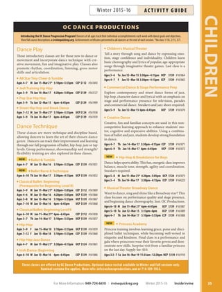 35
CHILDREN
OC DANCE PRODUCTIONS
These classes are offered by OC Dance Productions. Optional dance recital available in Winter and Fall sessions only.
Nominal costume fee applies. More info: info@ocdanceproductions.com or 714-389-1933.
Dance Play
These introductory classes are for those new to dance or
movement and incorporate dance technique with cre-
ative movement, fun and imaginative play. Classes also
promote rhythm, coordination, listening, gross motor
skills and articulation.
All Star Tiny Cheer  Tumble
Ages 4–7 M Jan 11–Mar 21* 5:10pm–5:55pm CCP $112 #161843
Jedi Training Hip Hop
Ages 5–9 Th Jan 14–Mar 17 4:20pm–5:05pm CCP $139 #163127
Pop Star Hip Hop
Ages 5–9 Tu Jan 12–Mar 15 6pm–6:45pm CCP $139 #161909
Street Hip Hop and Break Dance
Ages 7–12 M Jan 11–Mar 21* 5:10pm–5:55pm UCP$124 #161938
Ages 5–9 Th Jan 14–Mar 17 6pm–6:45pm CCP $139 #161939
Dance Technique
These classes are more technique and discipline based,
allowing dancers to learn the art of their chosen dance
genre. Dancers can track their improvement and learning
through our full progression of ballet, hip-hop, jazz or tap
levels. Group performance, showmanship and strength/
flexibility training are also explored in these classes.
NEW Ballet  Tumble
Ages 4–7 W Jan 13–Mar 16 5:10pm–5:55pm CCP $139 #161851
NEW Ballet Barre  Technique
Ages 6–10 Th Jan 14–Mar 17 3:30pm–4:15pm UCP $139 #161852
Classical Ballet: Beginning
(Prerequisite for Beginning Level II)
Ages 5–9 M Jan 11–Mar 21* 4:20pm–5:05pm CCP $112 #161869
Ages 4–6 W Jan 13–Mar 16 4:20pm–5:05pm UCP $139 #161866
Ages 5–8 W Jan 13–Mar 16 5:10pm–5:55pm UCP $139 #161867
Ages 7–10 W Jan 13–Mar 16 6pm–6:45pm UCP $139 #161868
Classical Ballet: Beginning Level II
Ages 6–10 M Jan 11–Mar 21* 6pm–6:45pm CCP $112 #161858
Ages 5–7 Th Jan 14–Mar 17 5:10pm–5:55pm UCP $139 #161857
Hip-Hop
Ages 5–9 F Jan 15–Mar 18 5:10pm–5:55pm UCP $139 #161859
Ages 7–12 F Jan 15–Mar 18 5:10pm–5:55pm CCP $139 #161860
Hip-Hop Jazz Dance
Ages 4–7 M Jan 11–Mar 21* 3:30pm–4:15pm UCP $124 #161861
Irish Dance: Beginning
Ages 6–10 W Jan 13–Mar 16 6pm–6:45pm CCP $139 #161886
Introducing the OC Dance Progression Program! Dancers of all ages track their individual accomplishments each week with dance goals and objectives.
View full course descriptions at irvinequickreg.org. Achievement certificates presented to all dancers at the end of each session. *No class 1/18, 2/15, 3/7.
Children’s Musical Theater
Tell a story through song and dance by expressing emo-
tion, stage confidence and individuality. Children learn
basic choreography and lyrics of popular, age-appropriate
songs through imaginative theater games. Last class is a
performance.
Ages 3–6 Tu Jan 12–Mar 15 3:30pm–4:15pm UCP $139 #161864
Ages 4–7 F Jan 15–Mar 18 3:30pm–4:15pm CCP $139 #161865
Commercial Dance  Stage Performance Prep
Explore contemporary and street dance forms of jazz,
hip-hop, character dance and lyrical with an emphasis on
stage and performance presence for television, parades
and commercial dance. Sneakers and jazz shoes required.
Ages 5–9 Tu Jan 12–Mar 15 6pm–6:45pm UCP $139 #161870
Creative Dance
Creative, fun and familiar concepts are used in this non-
competitive learning approach to enhance students’ mo-
tor, cognitive and expressive abilities. Using a combina-
tion of ballet and jazz, students develop strong foundation
in dance.
Ages 4–7 Th Jan 14–Mar 17 3:30pm–4:15pm CCP $139 #161871
Ages 6–9 Th Jan 14–Mar 17 6pm–6:45pm UCP $139 #161872
NEW Hip-Hop  Breakdance for Boys
Dance helps sports ability. This fun, energetic class improves
balance, muscle tone, strength, agility and coordination.
Sneakers required.
Ages 5–8 M Jan 11–Mar 21* 4:20pm–5:05pm UCP $124 #161873
Ages 3–4 Th Jan 14–Mar 17 3:30pm–4:15pm CCP $139 #164223
Musical Theater Broadway Dance
Want to dance, sing and shine like a Broadway star? This
class focuses on performance quality and stage presence,
and beginning dance choreography. Inst: OC Productions.
Ages 6–10 M Jan 11–Mar 21* 6pm–6:45pm UCP $139 #161887
Ages 5–10 Tu Jan 12–Mar 15 5:15pm–6pm UCP $139 #161889
Ages 4–7 Th Jan 14–Mar 17 5:10pm–5:55pm CCP $139 #161888
NEW Princess Academy
Princess training involves learning grace, poise and disci-
plined ballet techniques, while becoming well-versed in
etiquette and kindness. Final class is a performance and
gala where princesses wear their favorite gowns and dem-
onstrate new skills. Surprise visit from a familiar princess
on the last day. Supply fee: $10.
Ages 3.5–7 Sa Jan 16–Mar 19 11:35am–12:20pm NCP $139 #161910
For More Information: 949-724-6610 | irvinequickreg.org Winter 2015-16 Inside Irvine
AC T I V I T Y G U I D EWinter 2015-16
 