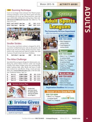 Free Support Services
Isstressgettingyoudown?DidyouknowthatFORFamilies
provides free, confidential consultations to help connect
you with support services? Please call 949-724-6650 for
more information.
Are you struggling in your relationship?
Are your children/teens trying your patience?
Are you feeling overwhelmedand
struggling to make ends meet?
FOR Families, call 949-724-6650
or visit cityoﬁrvine.org/forfamilies
ADULTS
58
SPORTS  FITNESS
Anaheim ICE: Skating for Adults
Learn to skate, glide on one foot, stop, turn and more.
Includes: skate rental, lessons, free practice on the
day of class and three additional skating passes to
use during the session. More info: 714-518-3212 or
jsaitta@anaheimice.com. Location: Anaheim ICE, 300
W. Lincoln Ave., Anaheim 92805. Ages 17+.
W Jan 13–Feb 3 7pm–7:30pm AI $39 #159956
W Feb 24–Mar 16 7pm–7:30pm AI $39 #159957
NEW Badminton for Adults
Learn the fundamentals of badminton, exercise and
have fun making friends while enjoying light compe-
tition. Class held in a state-of-the-art indoor facility.
All levels welcome. Bring your own racket. More info:
949-559-6868. *No class 2/14.
Su Jan 10–Mar 20* 4pm–5:30pm SCCCA $200 #161542
Cardio Boot Camp®
Outdoor Fitness
Burn calories, improve strength and increase endurance
with high-energy outdoor circuit training in this early
morning workout. Inst: Body Business.
M,W, F Jan 4–Feb 5 5:30am–6:30am SETNP $149 #161741
M,W, F Feb 15–Mar 18 5:30am–6:30am SETNP $149 #161743
NEW Fencing for Teens  Adults
Fencing promotes discipline, fitness and sportsmanship.
Learn the modern sport of fencing in a safe, fun and pro-
fessional manner. Wear long athletic pants, short sleeves
and tennis shoes. More info: clintonkershaw@comcast.net
or 559-213-8218. Inst: Clinton Kershaw. Ages 12+. *No
class 2/11.
Ages 12–17 Th Jan 7–Feb 18* 5pm–6pm UCP $174 #161561
Ages 18+ Th Jan 7–Feb 18* 6pm–7pm UCP $174 #164093
Hula Dance  Fitness for Women
This class is a mix of traditional Polynesian choreography
with a modern fitness twist. Burn calories using a series of
low-impact Tahitian dance moves set to pounding drum
beat and have fun while toning abdominal, leg and arm
muscles. All levels welcome. Bring a sarong/paero, water
and a towel. More info: hulaparties@aol.com. Inst: Bren-
da Geringer.
Tu Jan 26–Mar 15 7pm–8pm CCP $95 #160458
Hybrid Warrior 101
Improve cardio, strengthen and sculpt in this high-energy
class for the optimal full-body workout. Unlike typical
cardio-kickboxing classes, Hybrid Warrior 101 incorpo-
rates circuit, interval, plyometric and resistance training
making this class the ultimate experience in level one
combat conditioning. Bring a towel and water. More info:
suziemcclelland@yahoo.com or 949-929-5020. Inst: Tra-
ditional Studios. Ages 16+.
M Dec 7–28 8:30pm–9:30pm ATA $49 #156505
M Jan 4–25 8:30pm–9:30pm ATA $49 #160365
Tu,Th Jan 5–28 9am–10am ATA $64 #160366
M Feb 1–22 8:30pm–9:30pm ATA $49 #160367
Tu,Th Feb 2–25 9am–10am ATA $64 #160368
Tu,Th Mar 1–24 9am–10am ATA $64 #160370
M Mar 7–28 8:30pm–9:30pm ATA $49 #160369
Jazzercise
Monday–Thursday: 5:30–6:30 p.m.
Turtle Rock Community Park
Jazzercise is a calorie-torching, hip-swiveling, Shakira-
would-be-proud dance party workout to put your abs to
the test, with a hot playlist to distract you from the burn.
Our classes leave you breathless, toned and coming back
for more. Start working it with Jazzercise! All fitness levels
welcome. New customers check it out for ONE WEEK
FREE! Membership fee allows unlimited attendance
at additional locations in Irvine and Tustin. More info:
714-730-3758 or shawn@jazzwithme.com. Inst: Shawn
Masse. *No class 1/18, 2/15.
Monthly Rate: $50 with 12 month agreement
$55 with 6 month agreement
$60 with 2 month agreement
Drop-In Rate: $20/meeting, pay at the door
Inside Irvine Winter 2015-16 For More Information: 949-724-6610 | irvinequickreg.org
Winter 2015-16AC T I V I T Y G U I D E
 