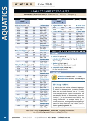 67
AQUATICS
We Reserve the Right to Move Students
to the Most Developmentally Appropriate Level
LEVELS
Little Fish (Ages 3–6 years)
Children are grouped into Starfish, Sea Dragon, Seahorse,
Sea Lion or Shark levels based on ability. Skills vary and
may include: water entry, floating, kicking, basic strokes,
turns and water safety. Most children repeat this level sev-
eral times.
Big Fish (Ages 6–13 years)
Hippos: For beginners. Skills include: water entry, float-
ing, flutter kicking, arm action and basic pool safety. Most
children take this class several times.
Turtles: Must possess skills from the previous level and
swim 15 yards unassisted. Skills include: freestyle with side
breathing, backstroke, butterfly kick, breaststroke kick,
elementary backstroke and water safety. Most children
take this course several times.
Eels: Must be able to swim 25 yards of freestyle with side
breathing, backstroke and elementary backstroke. In-
struction focuses on endurance and stroke mastery. Most
children take this course two to three times.
Dolphins: Must be able to swim 50 yards of freestyle, back-
stroke, elementary backstroke and 25 yards of breaststroke
and butterfly. Instruction focuses on stroke refinement
and distance. Instructor is not in the water. Most children
take this course two to three times.
Marlins: Must be able to swim 100 yards of freestyle and
backstroke, 50 yards of breaststroke and butterfly, and swim
continuously for 200 yards correctly. Instruction focuses
on building endurance and proper stroke techniques to
complete a 100 Individual Medley. Most children take this
course two to three times.
Adult Swimming Program (Ages 14+ years)
For beginners. Instruction given in a group setting and
focuses on individual learning interests and goals.
Private/Semi-Private Program (Ages 6 months+)
Alimitednumberofprivatelessonswillbeofferedforprivate
(one student) or semi-private (two students) per instructor.
The person requesting the semi-private class is responsible
for finding the additional participant. Classes are scaled to
the participant’s skill level.
SESSIONS
Session 1: January 18–February 18
*No class Monday, January 18 
February 15; fees prorated
Session 2: February 22–March 24
*Fees prorated for no-class dates; view online at
irvinequickreg.org.
FEES
Level Session: 1 (M/W) Session:1 (T/TH)  2
Little Fish/Big Fish $56 $70
Privates $200 $250
Adults $80 $100
40 Minute Lessons $90 $110
REGISTRATION BEGINS
Session 1  2
Residents: Sunday, November 22, 9 p.m.
Non-Residents: Monday, November 23, 9 p.m.
REGISTRATION METHODS
Online: irvinequickreg.org
Fax: 949-724-6608
See Page 94 for more registration options and forms.
Withdrawal Requests
Withdrawal requests for Learn To Swim must be made
in writing 10 days prior to the start of the session.
The session always begins on a Monday, even if your class
begins on a Tuesday. A $5 withdrawal fee applies per
class. Requests received fewer than 10 days prior to the
start of the session will be processed for 50 percent of
the fees. Withdrawals/refunds are not available once the
session begins. Sorry, there are no make-ups or credits for
missed classes. Email aquatics@cityofirvine.org with your
withdrawal request. Refunds may be processed upon request
for an additional $5 refund fee. 
LEARN TO SWIM AT WOOLLETT
WilliamWoollett Jr. Aquatics Center (WWJAC) 4601Walnut Ave., Irvine 949-724-6717 irvineaquatics.org
For More Information: 949-724-6610 | irvinequickreg.org Winter 2015-16 Inside Irvine
AC T I V I T Y G U I D EWinter 2015-16
 