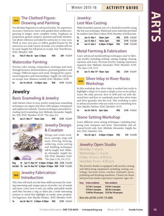 Sculpture Workshop
Continue your skill development in sculpting a human
head out of clay. Work at your own pace while learning
to incorporate personality and character into representa-
tional and abstract human sculpture. For advanced stu-
dents only. Inst: Dale Prochnow. Supply list provided in
class. IFAC Member: $125.
Th Jan 14–Mar 17 6:30pm–9:30pm IFAC $145 #162417
Pottery: Combined Techniques
Discover creative possibilities through learning both
wheel-throwing and hand-building skills with clay. Func-
tional and sculptural projects may be demonstrated. All
levels welcome. IFAC Member: $20 discount.
Inst: Nishii Tu Jan 12–Mar 15 10am–1pm IFAC $145 #162411
Inst: Au Tu Jan 12–Mar 15 6:30pm–9:30pm IFAC $145 #162412
Inst: Bryant Th Jan 14–Mar 17 10am–1:30pm IFAC $169 #162414
Culinary Arts
Culinary Workshop: Holiday Party!
Ring in the holiday season with a cooking class that pre-
pares you for holiday entertaining. Menu includes: Stuffed
dates wrapped with prosciutto, mini breadless cheese-
burger bites, mushroom puff pastry bites, spinach balls,
Santa brownie bites and a holiday mock-tail to drink in
class. Inst: Sharon Murphy. IFAC Member: $54.
Tu Dec 15 6:30pm–9pm IFAC $59 #157792
French Baking: The Essentials
Transform your home kitchen into a French Bakery un-
der the guidance of Chef Sylvie Roux. Supply fee: $5 per
workshop. IFAC Member: $36. Ages 16+.
Macarons
W Jan 13 10am–12pm IFAC $39 #162429
Croissants  Pain au Chocolat
W Feb 17 10am–12pm IFAC $39 #162430
Opera Cake
W Mar 2 10am–12pm IFAC $39 #162431
Napoleon Cake
Th Jan 21 7pm–9pm IFAC $39 #162432
Croissants  Pain au Chocolat
Th Feb 11 7pm–9pm IFAC $39 #162433
Macarons
Th Mar 10 7pm–9pm IFAC $39 #162434
The French Kitchen
Learn the secrets of everyday French cooking in the kitch-
en with Chef Sylvie Roux. Use fresh seasonal ingredients
to prepare aromatic dishes and then delight in enjoying
the carte du jour for lunch. Menus available online. Sup-
ply fee: $10 per workshop. IFAC Member: $36. Ages 16+.
Th Jan 28 10am–1pm IFAC $39 #162435
Th Feb 18 10am–1pm IFAC $39 #162913
Th Mar 3 10am–1pm IFAC $39 #162914
Drawing  Painting
Acrylic Painting
Discover five essential techniques to produce successful
painting in a studio setting. Initial emphasis on composi-
tion, value, color, texture and focal point. All levels wel-
come. Supply list will print on receipt. Inst: Paul Gardner.
IFAC Member: $90. Ages 16+.
Tu Jan 12–Feb 16 6:30pm–9:30pm IFAC $99 #162436
NEW Charcoal Pencil Drawing
Have you ever wanted to learn how to draw, but felt in-
timidated by the process? This class will break down the
fear of the blank page and provide simple steps on how to
draw from a still life set up and how to replicate a photo-
graphic image. Inst: Mariee Nielsen. IFAC Member: $119.
Ages 18+. *No class 2/15.
M Jan 25–Mar 21* 2pm–5pm IFAC $129 #162438
Painting in Oils
Paint beautiful pictures using five critical secrets of color
mixing and brushwork. Learn how to compose powerful
paintings and more. Supply list will print on receipt. Inst:
Tom Brown. IFAC Member: $109.
W Jan 20–Mar 9 6:30pm–9:30pm IFAC $119 #162441
Painting: Intermediate
Develop your painting skills and enjoy the camaraderie
of an artist community! Participants will work from pho-
tos, learning about the relationship between color, value,
temperature, shapes and edges. Emphasis on establishing
a focal point, using composition, movement and story.
Demonstrations, discussions and individual instruction
included. Supply list will print on receipt. Inst: Jennifer
Mathews. IFAC Member: $119. *No class 1/27.
W Jan 13–Mar 9* 10am–2:30pm IFAC $129 #162440
Studio Art Class:
A Painter’s Workshop
Expand your knowledge of drawing and painting styles
and techniques in a studio setting. Create successful paint-
ings from thumbnail sketches and explore traditional sub-
jects, such as still lifes, interiors, landscapes and buildings
in acrylics or oils. All levels welcome. Supply list will print
on receipt. Inst: Paul Gardner. IFAC Member: $90.
F Jan 15–Feb 19 10am–1pm IFAC $99 #162442
ARTS
72 Inside Irvine Winter 2015-16 For More Information: 949-724-6610 | irvinequickreg.org
Winter 2015-16AC T I V I T Y G U I D E
Acrylic Painting
 