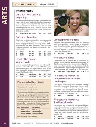 The Clothed Figure:NEW
Drawing and Painting
For absolute beginners to advanced artists. No experience
necessary. Instructor starts with guided short studies pro-
gressing to longer, more complete works. Emphasis on
proportion, gesture, drapery, anatomy and body rhythms.
Use photo reference provided by instructor or your own.
Work at your own pace or follow guided lessons by the
instructor in a wide variety of media. Live models will not
be used. Supply list will print on receipt. Inst: Tom Brown.
IFAC Member: $80.
Sa Feb 27–Mar 26 1pm–3:30pm IFAC $89 #162439
Watercolor Painting
Practice color mixing, composition, technique and more
through lectures, demonstrations, personal guidance and
critique. Different topics each week. Designed for experi-
enced beginners and intermediates. Supply list will print
on receipt. Inst: Marlene Gerloff. IFAC Member: $109.
Sa Jan 16–Feb 20 12:30pm–3pm IFAC $119 #162443
Jewelry
Basic Enameling  Jewelry
Add vibrant colors to your jewelry using basic enameling
techniques on copper and silver with opaque, transparent
and opalescent enamels. Various techniques presented in-
cluding torch enameling. Inst: Melinda Alexander. Supply
fee: $20. IFAC Member: $129. *No class 2/4.
Th Jan 21–Mar 3* 10am–2pm IFAC $139 #162495
Jewelry Design
 Creation
Design and create neck-
laces, earrings, rings and
more. Piercing, forming,
soldering, stone setting
and finishing techniques
will be taught. Inst: Melin-
da Alexander. Supply fee:
$30. IFAC Member: $149.
*No class 1/18, 2/4, 2/15.
Beg M Jan 11–Mar 14* 6:30pm–9:30pm IFAC $159 #162484
Int/Adv Th Jan 14–Mar 10* 6:30pm–9:30pm IFAC $159 #162485
Jewelry Fabrication:NEW
Introduction
This class will teach you the basic skills necessary for creat-
ing interesting and unique pieces of jewelry out of metals
and stone. Learn how to saw-cut, solder and polish metals
until they become a ring or shiny pin. Create interesting
textures in metal that highlight an earthy stone pendant.
For beginners. Inst: Marilee Nielsen. IFAC Member: $149.
Tu Jan 26–Mar 15 6:30pm–9:30pm IFAC $159 #162624
Jewelry:
Lost Wax Casting
Makebeautiful,natural,one-of-a-kindsilverjewelryusing
the lost wax technique. Metal and some materials provided
bystudent.Inst:SheriCohen.IFACMember:$10discount.
Tu Jan 12–Mar 1 10am–2pm IFAC $179 #162507
W Jan 13–Mar 2 10am–2pm IFAC $179 #162508
W Jan 13–Mar 2 6:30pm–9:30pm IFAC $149 #162509
Metal Forming  Fabrication
Learn advanced metalsmithing techniques used to fabri-
cate jewelry including sinking, raising, forging, chasing,
repousse and more. Previous jewelry making experience
required. Inst: Melinda Alexander. IFAC Member: $149.
*No class 1/18, 2/15.
M Jan 11–Mar 14* 10am–1pm IFAC $159 #162491
Silver Inlay in River RocksNEW
Workshop
In this workshop, fine silver inlay is worked into rocks to
highlight a shape or to paint a simple scene on its surface.
Learn the inlay process, how to drill and cut with dia-
mond burs and how to seamlessly insert fine silver strips
and silver granules into the rock. This workshop is open
to advanced jewelers who are ready to try something new.
Inst: Marilee Nielsen. IFAC Member: $119.
Tu Jan 26–Feb 16 3pm–6pm IFAC $129 #162625
Stone-Setting Workshop
Learn different stone-setting techniques, including four-
prong oval, marquise and more. Intermediate and ad-
vanced levels only. Inst: Melinda Alexander. Supply fee:
$45. IFAC Member: $54.
M Nov 28–Apr 4 6:30pm–9:30pm IFAC $59 #162498
Jewelry Open Studio
Monday: 1–6 p.m.
Wednesday: 2–6 p.m.
Friday: 10 a.m.–4:30 p.m.
Saturday: 9 a.m.–4:30 p.m.
The Jewelry Studio is equipped with jewelry casting
and fabricating equipment including casting cen-
trifuge, burnout ovens, torches, hydraulic press,
polishing and finishing machines. Closed-toe shoes
and previous studio experience required. Ages 18+.
Fees: Irvine residents Non-residents
$17 for 1-use pass $19 for 1-use pass
$79 for 5-use pass $85 for 5-use pass
$149 for 10-use pass $155 for 10-use pass
More info call IFAC at 949-724-6880.
73
ARTS
For More Information: 949-724-6610 | irvinequickreg.org Winter 2015-16 Inside Irvine
AC T I V I T Y G U I D EWinter 2015-16
 