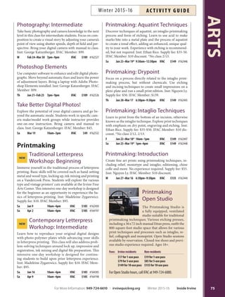 Photography
Darkroom Photography:
Beginning
Introductory course designed to teach students about the
camera and the art of black-and-white film photography.
Learn to operate your own 35mm SLR manual or auto-
matic camera, process black-and-white film and print
your own photographs. Bring camera to class. No prior
darkroom experience required. Inst: George Katzenberger.
IFAC Member: $119.
M Feb 22–Mar 28 6pm–8:30pm IFAC $129 #162522
Darkroom Refresher
This review of darkroom procedures covers processing
black-and-white film, making contact sheets and enlarge-
ments, dodging and burning and using contrast filters.
Recommended for open studio use. Prior darkroom
experience required. Inst: George Katzenberger. IFAC
Member: $22.
M Dec 14 7pm–9pm IFAC $25 #157908
W Jan 13 7pm–9pm IFAC $25 #162516
W Feb 17 7pm–9pm IFAC $25 #162517
How to Photograph
Your Artwork
Learn to accurately photograph your two-and-three di-
mensional artwork for shows or for and building your
portfolio. Bring your own digital camera to set up the
shoot and manage camera controls. Inst: George Katzen-
berger. IFAC Member: $40.
Sa Dec 12 10am–2:30pm IFAC $45 #157922
Sa Feb 27 10am–2:30pm IFAC $45 #162537
Landscape Photography
Take your landscape photography to the next level and
shoot with confidence! Discover the key to great land-
scape photos, how to frame a shot for big impact, how to
control exposure and more. Includes location shoot with
instructor. Digital SLR camera recommended. Inst: Nick
Carver. IFAC Member: $90.
Th Mar 10–31 6:30pm–9pm IFAC $99 #162513
Photography Basics
Create images you are proud to post on Facebook or In-
stagram. Become familiar with current equipment for
digital cameras. Instruction in composition, digital for-
mats, lenses, f-stops, shutter speeds and more. Includes
discussions on the impact of application programs. Inst:
Dave Rosenberger. IFAC Member: $119. *No class 2/15.
M Jan 25–Apr 4* 6:30pm–9:30pm IFAC $129 #162511
Photography Workshop:
Composition for Dramatic
Landscapes
Learn secrets to creating dramatic landscape composi-
tions with a professional photographer. Discover funda-
mental tools and advanced tips while gaining valuable
insight from a pro as he explains each approach to com-
positional technique using his most successful images.
Inst: Nick Carver. IFAC Member: $36.
Tu Mar 8 6:30pm–9pm IFAC $39 #162512
Photography Workshop:
The Manual Mode
Learn how to take pictures with your digital SLR cam-
era in full manual mode. With the simple, tried and true
method for manual metering discussed in this course,
you’ll never have to resort to guessing your settings again.
Digital SLR camera required. Inst: Nick Carver. IFAC
Member: $71.
Tu Dec 1–8 6:30pm–9pm IFAC $79 #162514
Tu Mar 15–22 6:30pm–9pm IFAC $79 #162515
Photography Open Studio
Tuesday: 10 a.m.–9 p.m.
Thursday: 10 a.m.–7 p.m.
Saturday: 9 a.m.–4:30 p.m.
The Photography Lab features group and individual
darkrooms with complete black and white tray set-
ups. Standard black and white chemistry is provided.
Enlargers accommodate 35mm,120mm and 4x5 inch
negatives. The lab also features a film processing and
finishing room with film dryer, print washer, print
dryer and dry mount press. Closed-toe shoes and
previous studio experience required. Ages 18+.
Fees: Irvine residents Non-residents
$13 for 1-use pass $15 for 1-use pass
$59 for 5-use pass $69 for 5-use pass
$105 for 10-use pass $125 for 10-use pass
More info call IFAC at 949-724-6880.
ARTS
74 Inside Irvine Winter 2015-16 For More Information: 949-724-6610 | irvinequickreg.org
Winter 2015-16AC T I V I T Y G U I D E
 