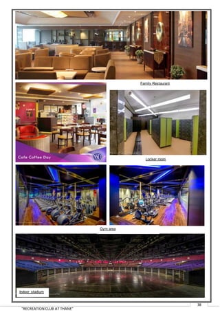 “RECREATION CLUB AT THANE”
38
Family Restaurant
Locker room
Gym area
Indoor stadium
 