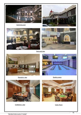 “RECREATION CLUB AT THANE”
45
Swimming pool
Backyard view
Reception view Bowling arena
Conference area Cards Room
 