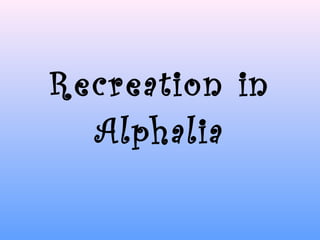 Recreation in Alphalia 