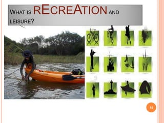 WHAT IS RECREATIONAND
LEISURE?
15
 