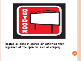 located in, done in opened air activities that
organized at the open air such as camping
24
 