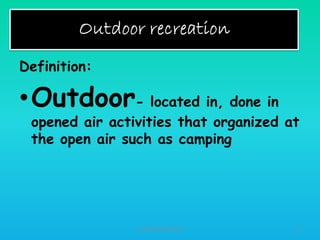 Definition:

•Outdoor- located in, done in

opened air activities that organized at
the open air such as camping

HT309JUN2012DUP2

17

 