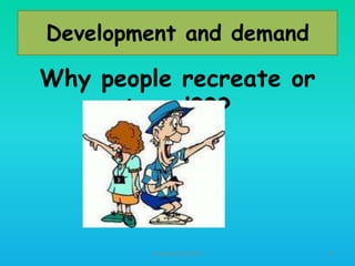 Development and demand

Why people recreate or
travel???

HT309JUN2012DUP2

22

 