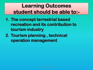 Learning Outcomes
student should be able to:1. The concept terrestrial based
recreation and its contribution to
tourism industry
2. Tourism planning , technical
operation management

HT309JUN2012DUP2

4

 