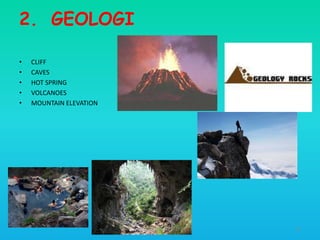 2. GEOLOGI
•
•
•
•
•

CLIFF
CAVES
HOT SPRING
VOLCANOES
MOUNTAIN ELEVATION

HT309JUN2012DUP2

51

 