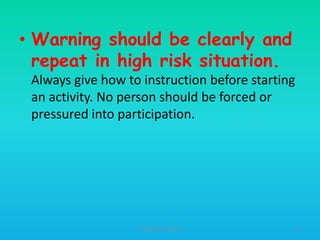 • Warning should be clearly and
repeat in high risk situation.
Always give how to instruction before starting
an activity. No person should be forced or
pressured into participation.

HT309JUN2012DUP2

64

 