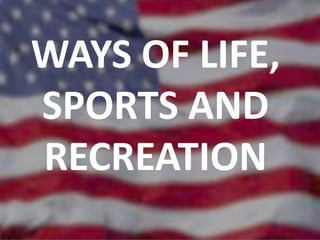 WAYS OF LIFE,
SPORTS AND
RECREATION
 