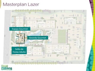 Masterplan Lazer 
Varanda Gourmet 
Espaço Gourmet 
Salão de 
Festas Adulto 
 