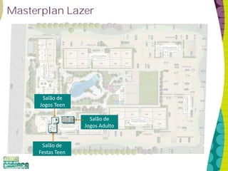 Masterplan Lazer 
Salão de 
Jogos Adulto 
Salão de 
Jogos Teen 
Salão de 
Festas Teen 
 