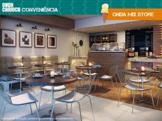 Onda Mix Store 
conveniência 
A forma de utilização constará na convenção do condomínio 
 