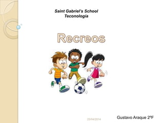 Saint Gabriel’s School
Teconología
25/04/2014 Gustavo Araque 2ºF
 