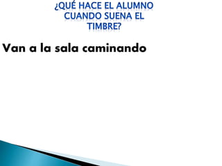 Van a la sala caminando
 