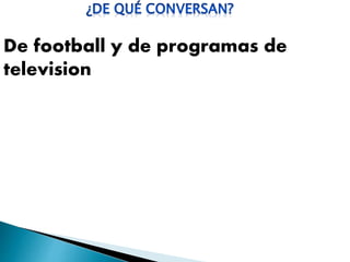De football y de programas de
television
 