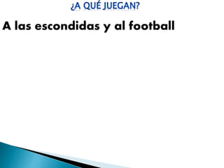 A las escondidas y al football
 