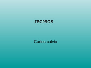 recreos
Carlos calvio
 