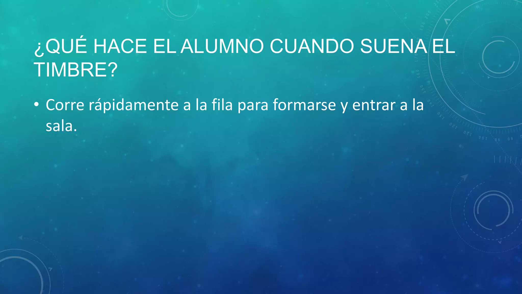 ¿QUÉ HACE EL ALUMNO CUANDO SUENA EL
TIMBRE?
• Corre rápidamente a la fila para formarse y entrar a la
sala.
 