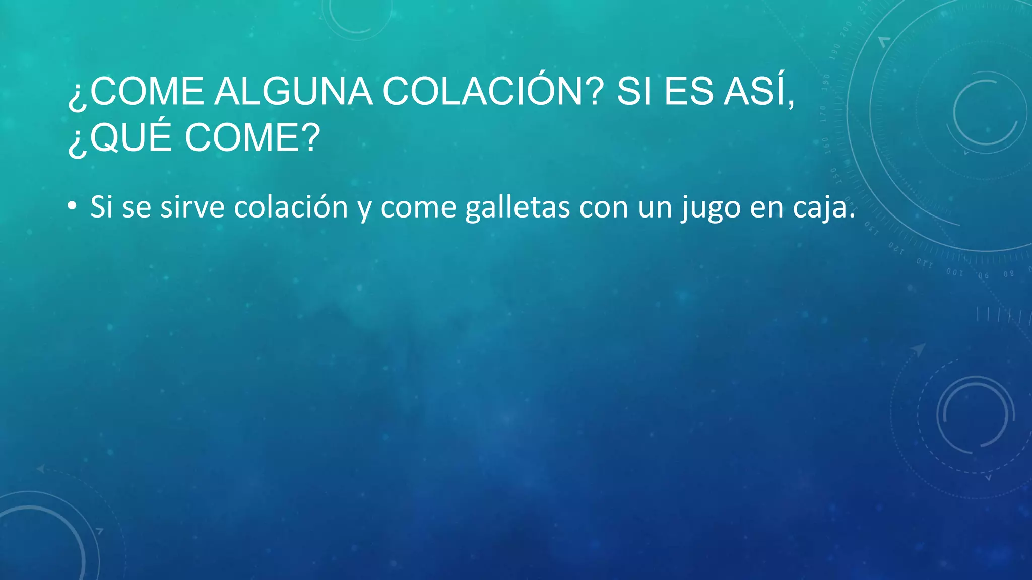 ¿COME ALGUNA COLACIÓN? SI ES ASÍ,
¿QUÉ COME?
• Si se sirve colación y come galletas con un jugo en caja.
 