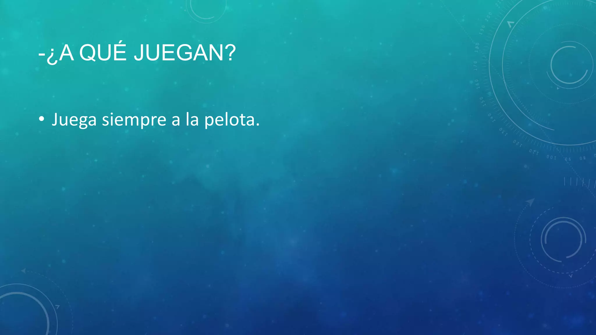 -¿A QUÉ JUEGAN?
• Juega siempre a la pelota.
 