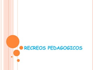 RECREOS PEDAGOGICOS
 